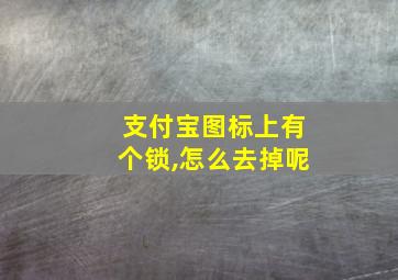 支付宝图标上有个锁,怎么去掉呢