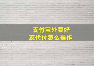 支付宝外卖好友代付怎么操作