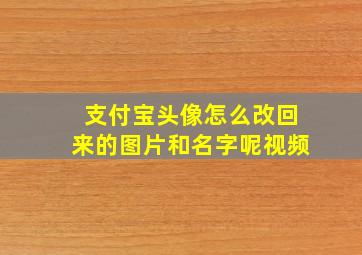 支付宝头像怎么改回来的图片和名字呢视频