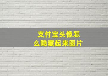 支付宝头像怎么隐藏起来图片