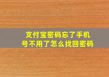 支付宝密码忘了手机号不用了怎么找回密码