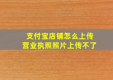 支付宝店铺怎么上传营业执照照片上传不了