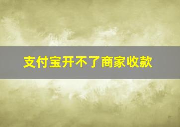 支付宝开不了商家收款