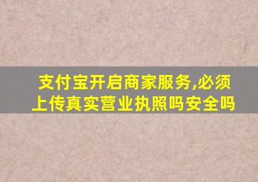 支付宝开启商家服务,必须上传真实营业执照吗安全吗