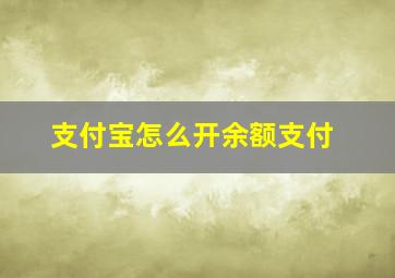 支付宝怎么开余额支付