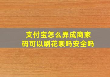 支付宝怎么弄成商家码可以刷花呗吗安全吗