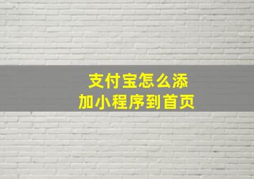 支付宝怎么添加小程序到首页