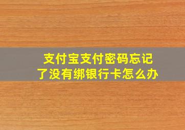 支付宝支付密码忘记了没有绑银行卡怎么办