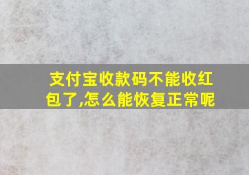 支付宝收款码不能收红包了,怎么能恢复正常呢