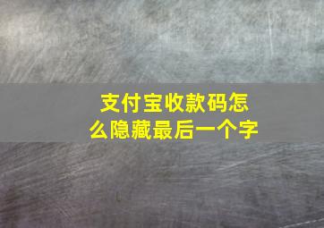 支付宝收款码怎么隐藏最后一个字