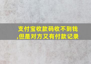 支付宝收款码收不到钱,但是对方又有付款记录