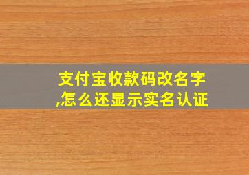 支付宝收款码改名字,怎么还显示实名认证