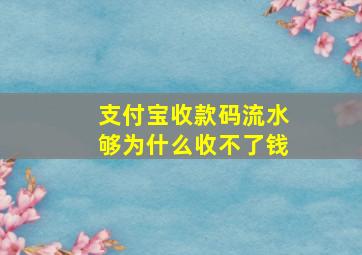 支付宝收款码流水够为什么收不了钱