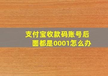 支付宝收款码账号后面都是0001怎么办