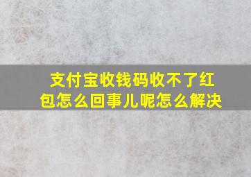 支付宝收钱码收不了红包怎么回事儿呢怎么解决