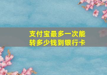 支付宝最多一次能转多少钱到银行卡