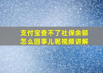 支付宝查不了社保余额怎么回事儿呢视频讲解