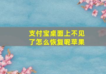 支付宝桌面上不见了怎么恢复呢苹果