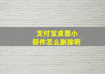 支付宝桌面小部件怎么删除啊