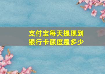 支付宝每天提现到银行卡额度是多少