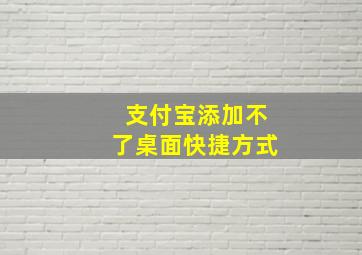 支付宝添加不了桌面快捷方式