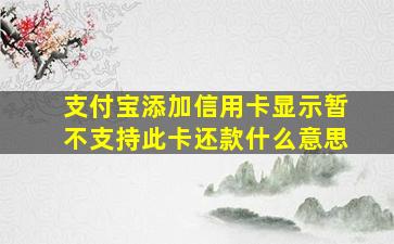 支付宝添加信用卡显示暂不支持此卡还款什么意思