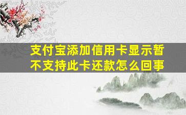 支付宝添加信用卡显示暂不支持此卡还款怎么回事