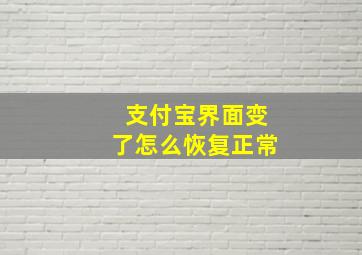 支付宝界面变了怎么恢复正常