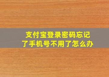 支付宝登录密码忘记了手机号不用了怎么办