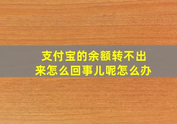 支付宝的余额转不出来怎么回事儿呢怎么办