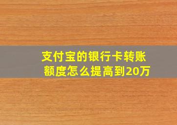 支付宝的银行卡转账额度怎么提高到20万