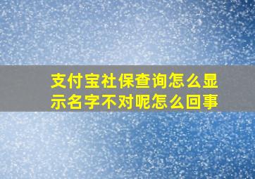 支付宝社保查询怎么显示名字不对呢怎么回事