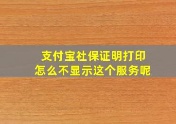 支付宝社保证明打印怎么不显示这个服务呢