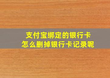 支付宝绑定的银行卡怎么删掉银行卡记录呢