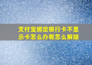 支付宝绑定银行卡不显示卡怎么办呢怎么解除