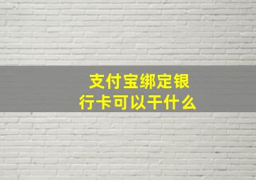 支付宝绑定银行卡可以干什么