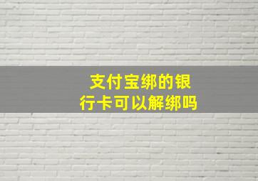 支付宝绑的银行卡可以解绑吗