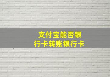 支付宝能否银行卡转账银行卡