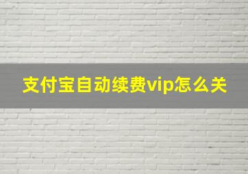 支付宝自动续费vip怎么关