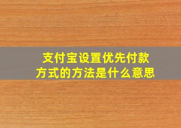 支付宝设置优先付款方式的方法是什么意思