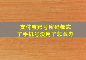 支付宝账号密码都忘了手机号没用了怎么办