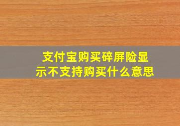 支付宝购买碎屏险显示不支持购买什么意思