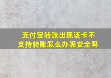 支付宝转账出现该卡不支持转账怎么办呢安全吗