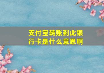 支付宝转账到此银行卡是什么意思啊