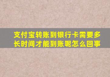 支付宝转账到银行卡需要多长时间才能到账呢怎么回事