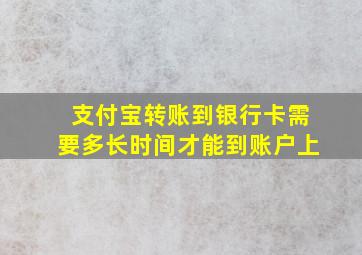 支付宝转账到银行卡需要多长时间才能到账户上