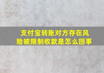 支付宝转账对方存在风险被限制收款是怎么回事