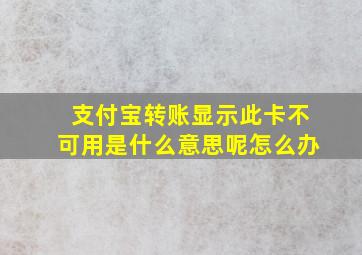 支付宝转账显示此卡不可用是什么意思呢怎么办