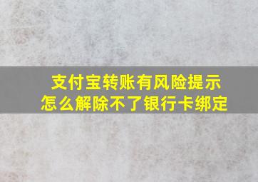 支付宝转账有风险提示怎么解除不了银行卡绑定