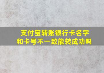 支付宝转账银行卡名字和卡号不一致能转成功吗